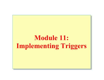 Module 11:  Implementing Triggers  Overview  Introduction  Defining  Create, drop, alter