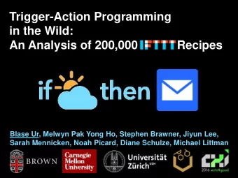 An Analysis of 200,000 IFTTT Recipes  Blase Ur, Melwyn Pak Yong Ho, Stephen Brawner, Jiyun Lee,