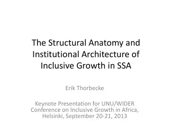 The Structural Anatomy and  Institutional Architecture of  Inclusive Growth in SSA  Erik Thorbecke