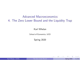 Advanced Macroeconomics  4. The Zero Lower Bound and the Liquidity Trap  Karl Whelan  School of
