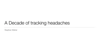 A Decade of tracking headaches  Stephen Maher  stumbling in to tracking ..  2008 - 2014  2015 -