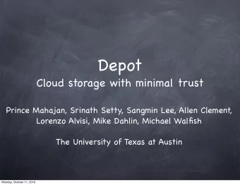 Depot  Cloud storage with minimal trust  Prince Mahajan, Srinath Setty, Sangmin Lee, Allen Clement,