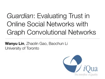 Guardian : Evaluating Trust in  Online Social Networks with  Graph Convolutional Networks Wanyu Lin