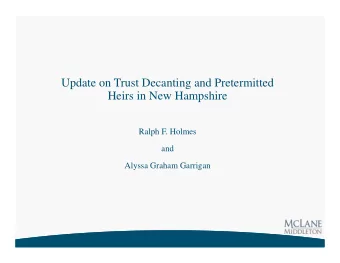 Update on Trust Decanting and Pretermitted  Heirs in New Hampshire  Ralph F. Holmes  and  Alyssa