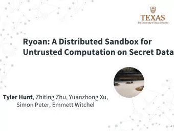 Ryoan: A Distributed Sandbox for  Untrusted Computation on Secret Data Tyler Hunt , Zhiting Zhu,