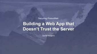 Building a Web App that  Doesnt Trust the Server  Daniel Huigens  What do we want to achieve?