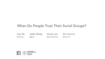 When Do People Trust Their Social Groups?  Xiao Ma  Justin Cheng  Shankar Iyer  Mor Naaman