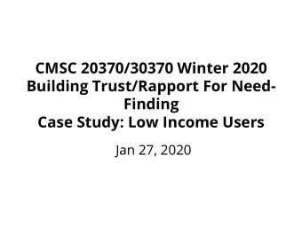CMSC 20370/30370 Winter 2020  Building Trust/Rapport For Need-  Finding  Case Study: Low Income