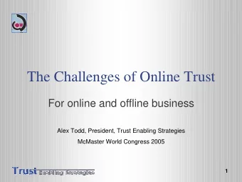 The Challenges of Online Trust  For online and offline business  Alex Todd, President, Trust