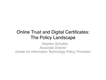Online Trust and Digital Certificates:  The Policy Landscape  Stephen Schultze  Associate Director