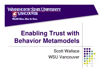 Enabling Trust with  Behavior Metamodels  Scott Wallace  WSU Vancouver  Challenges  Software