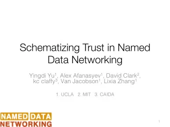 Schematizing Trust in Named Data Networking Yingdi Yu 1 , Alex Afanasyev 1 , David Clark 2 , kc
