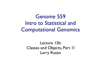 Genome 559  Intro to Statistical and  Computational Genomics  Lecture 15b:  Classes and Objects,