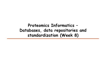 Proteomics Informatics   Databases, data repositories and  standardization (Week 8)  Protein