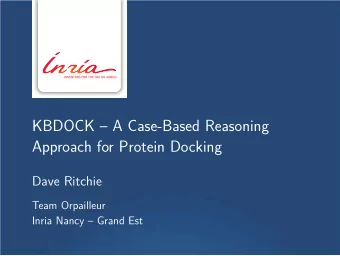 KBDOCK  A Case-Based Reasoning  Approach for Protein Docking  Dave Ritchie  Team Orpailleur