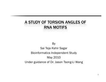 A STUDY OF TORSION ANGLES OF  RNA MOTIFS  By  Sai Teja Kshir Sagar  Bioinformatics Independent
