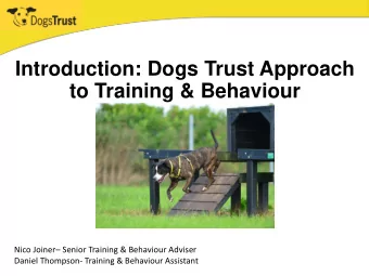 Introduction: Dogs Trust Approach  to Training &amp; Behaviour Nico Joiner  Senior Training