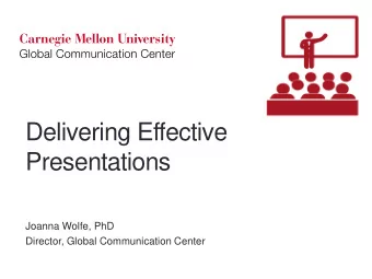 Delivering Effective  Presentations  Joanna Wolfe, PhD  Director, Global Communication Center  The