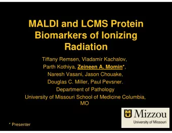 MALDI and LCMS Protein  Biomarkers of Ionizing  Radiation  Tiffany Remsen, Vladamir Kachalov, Parth