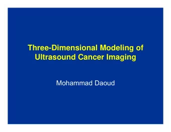 Three-Dimensional Modeling of  Ultrasound Cancer Imaging  Mohammad Daoud  Introduction