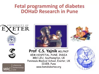 Fetal programming of diabetes  DOHaD Research in Pune Prof  C.S. Yajnik MD,FRCP  KEM HOSPITAL,