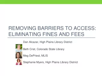 REMOVING BARRIERS TO ACCESS:  ELIMINATING FINES AND FEES  Dan Alcazar, High Plains Library District
