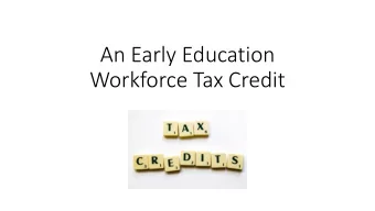 An Early Education  Workforce Tax Credit  Goal:  To strengthen and grow  Wisconsins workforce