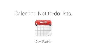 Calendar. Not to-do lists.  Devi Parikh  Goal  Be on top of things  Avoid drama and stress