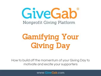Gamifying Your  Giving Day  How to build off the momentum of your Giving Day to  motivate and