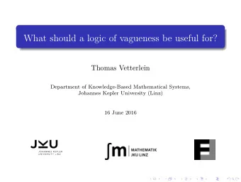 What should a logic of vagueness be useful for?  Thomas Vetterlein  Department of Knowledge-Based