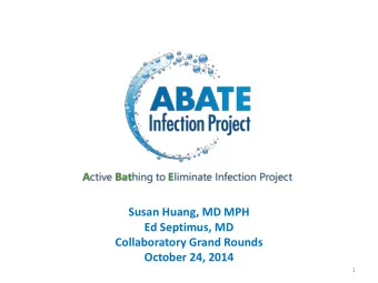 Susan Huang, MD MPH  Ed Septimus, MD  Collaboratory Grand Rounds  October 24, 2014  1  Agenda