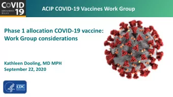 Phase 1 allocation COVID-19 vaccine:  Work Group considerations  Kathleen Dooling, MD MPH