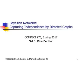 Bayesian Networks:  Capturing Independence by Directed Graphs  COMPSCI 276, Spring 2017  Set 3:
