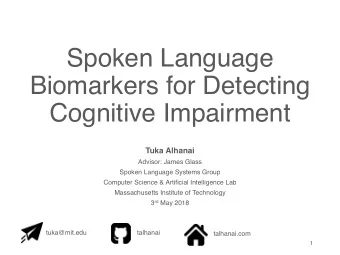 Spoken Language  Biomarkers for Detecting  Cognitive Impairment  Tuka Alhanai  Advisor: James Glass