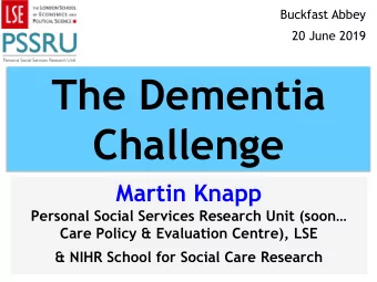 The Dementia  Challenge  Martin Knapp  Personal Social Services Research Unit (soon  Care Policy