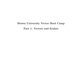 Brown University Vector Boot Camp  Part 1: Vectors and Scalars  Vector calculations are frequently
