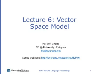 Lecture 6: Vector  Space Model  Kai-Wei Chang  CS @ University of Virginia  kw@kwchang.net  Couse