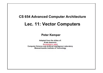 Lec. 11: Vector Computers  Peter Kemper  Adapted from the slides of:  Krste Asanovic (