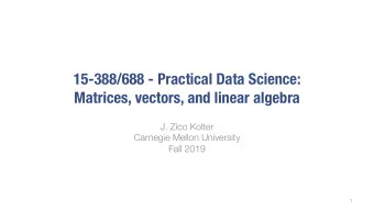 15-388/688 - Practical Data Science:  Matrices, vectors, and linear algebra  J. Zico Kolter