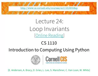Lecture 24:  Loop Invariants  [Online Reading]  CS 1110  Introduction to Computing Using Python