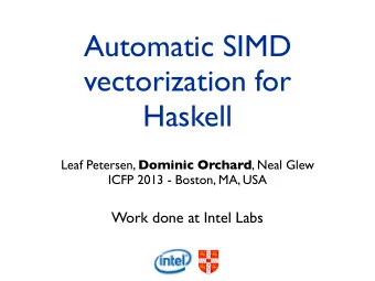 Automatic SIMD  vectorization for  Haskell Leaf Petersen, Dominic Orchard , Neal Glew  ICFP 2013 -