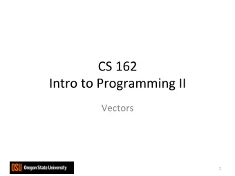 CS  162    Intro  to  Programming  II    Vectors    1    Vectors    A