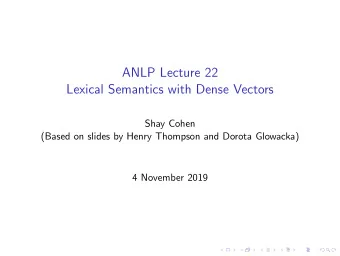ANLP Lecture 22  Lexical Semantics with Dense Vectors  Shay Cohen  (Based on slides by Henry