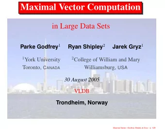 Maximal Vector Computation  in Large Data Sets Parke Godfrey 1 Ryan Shipley 2 Jarek Gryz 1 1 York