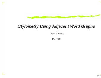 Stylometry Using Adjacent Word Graphs  Leon Maurer  Math 76   p. 1/1  The plan  1. Take works,