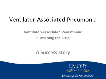 Ventilator-Associated Pneumonia  Ventilator-Associated Pneumonia:  Sustaining the Gain  A Success