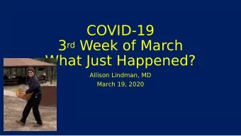 COVID-19 3 rd Week of March  What Just Happened?  Allison Lindman, MD  March 19, 2020  Disclosures