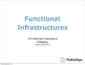 Functional  Infrastructures  Toni Batchelli, @disclojure  PalletOps  Clojure/West 2013  Sunday,