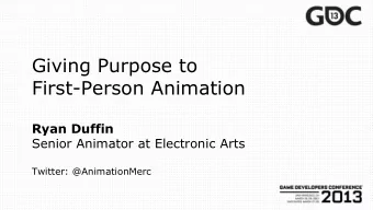 First-Person Animation Ryan Duffin  Senior Animator at Electronic Arts  Twitter: @AnimationMerc