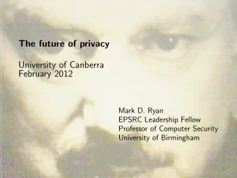 The future of privacy  University of Canberra  February 2012  Mark D. Ryan  EPSRC Leadership Fellow